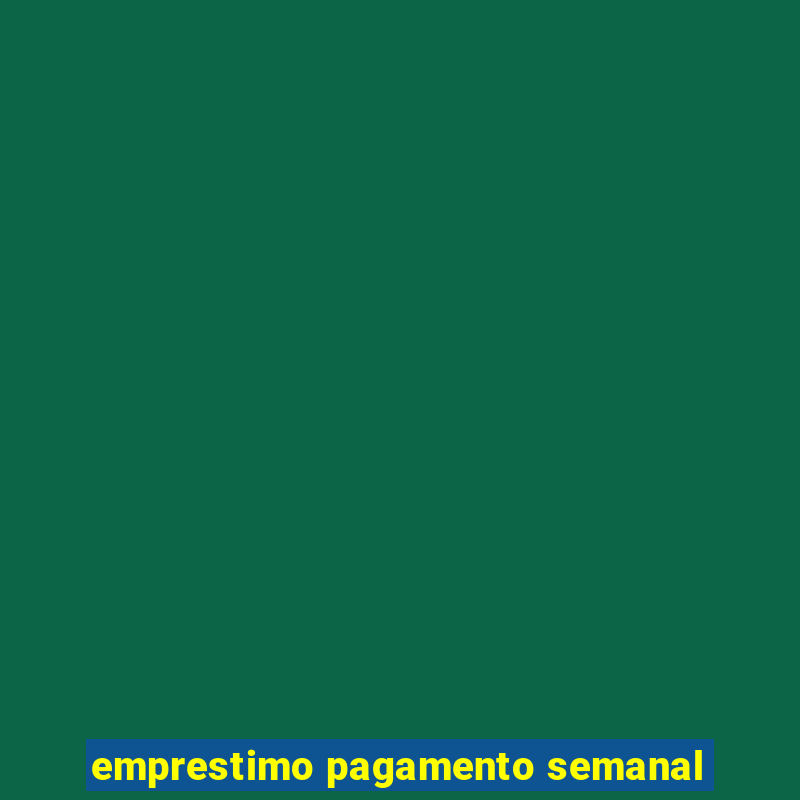 emprestimo pagamento semanal